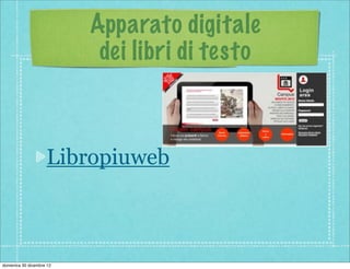 Apparato digitale
                           dei libri di testo



                    Libropiuweb



domenica 30 dicembre 12
 