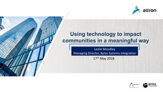 Leslie Moodley
Managing Director, Bytes Systems Integration
17th May 2018
Using technology to impact
communities in a meaningful way
 