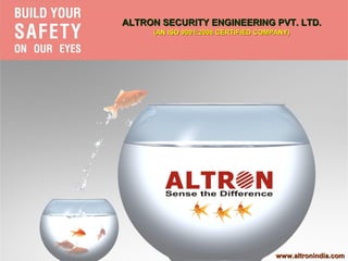 ALTRON SECURITY ENGINEERING PVT. LTD.
         (AN ISO 9001:2008 CERTIFIED COMPANY)




L




                                         www.altronindia.com
 