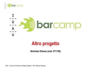 IUAV – Corso di Informatica e Disegno Digitale – Prof. Maurizio Galluzzo Altro progetto Nicholas Erboso (mat. 271138) 