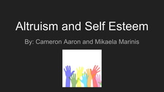 Altruism and Self Esteem
By: Cameron Aaron and Mikaela Marinis
 