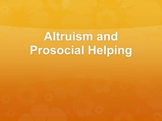 Altruism and
Prosocial Helping
 