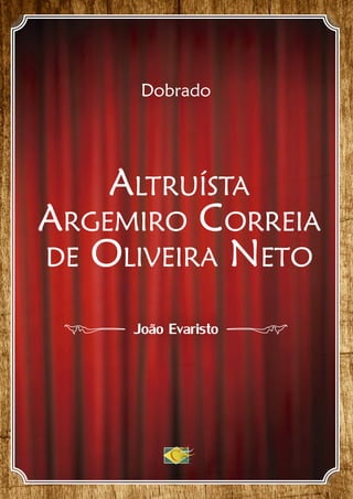 Dobrado
ALTRUÍSTA
ARGEMIRO CORREIA
DE OLIVEIRA NETO
João Evaristo
 