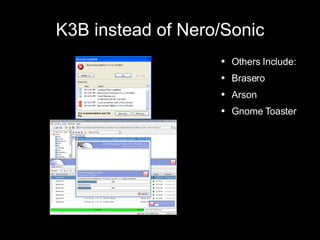 K3B instead of Nero/Sonic Others Include: Brasero Arson Gnome Toaster 