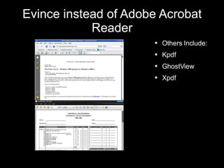 Evince instead of Adobe Acrobat Reader Others Include: Kpdf GhostView Xpdf 