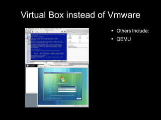 Virtual Box instead of Vmware Others Include: QEMU 