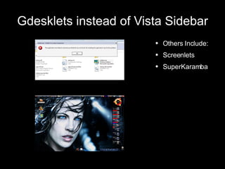 Gdesklets instead of Vista Sidebar Others Include: Screenlets SuperKaramba 