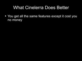 What Cinelerra Does Better You get all the same features except it cost you no money 