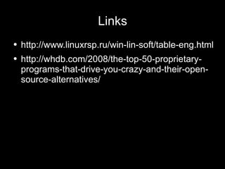 Links http://www.linuxrsp.ru/win-lin-soft/table-eng.html http://whdb.com/2008/the-top-50-proprietary-programs-that-drive-you-crazy-and-their-open-source-alternatives/ 