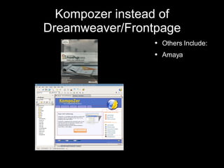 Kompozer instead of Dreamweaver/Frontpage Others Include: Amaya 