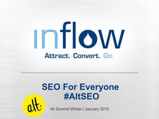 SEO For Everyone
#AltSEO
Alt Summit Winter | January 2015
 
