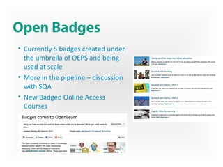 Open Badges
• Currently 5 badges created under
the umbrella of OEPS and being
used at scale
• More in the pipeline – discussion
with SQA
• New Badged Online Access
Courses
 