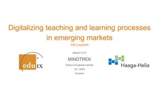Digitalizing teaching and learning processes
in emerging markets
Altti Lagstedt
SMART CITY
MINDTREK
Edtech and global markets
30.1.2020
Tampere
 