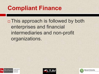 Compliant Finance

   This approach is followed by both
    enterprises and financial
    intermediaries and non-profit
    organizations.
 