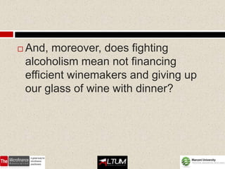    And, moreover, does fighting
    alcoholism mean not financing
    efficient winemakers and giving up
    our glass of wine with dinner?
 
