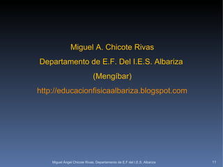 Miguel A. Chicote Rivas Departamento de E.F. Del I.E.S. Albariza  (Mengíbar) http://educacionfisicaalbariza.blogspot.com Miguel Ángel Chicote Rivas. Departamento de E.F del I.E.S. Albariza 
