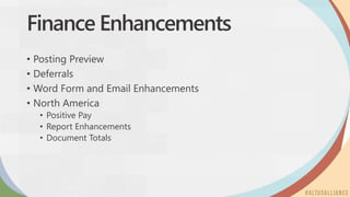Finance Enhancements
• Posting Preview
• Deferrals
• Word Form and Email Enhancements
• North America
• Positive Pay
• Report Enhancements
• Document Totals
 