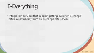 E-Everything
• Integration services that support getting currency exchange
rates automatically from an exchange rate service
 