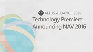 ALTUS ALLIANCE 2016
Technology Premiere:
Announcing NAV 2016
 