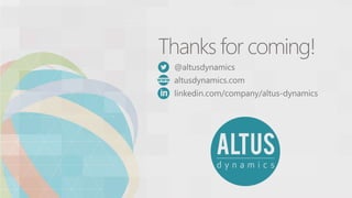 Thanks for coming!
@altusdynamics
altusdynamics.com
linkedin.com/company/altus-dynamics
 