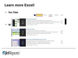 Learn more Excel!
• You Tube
• Websites
Jet Reports
 
