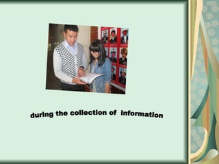 during the collection of  information 