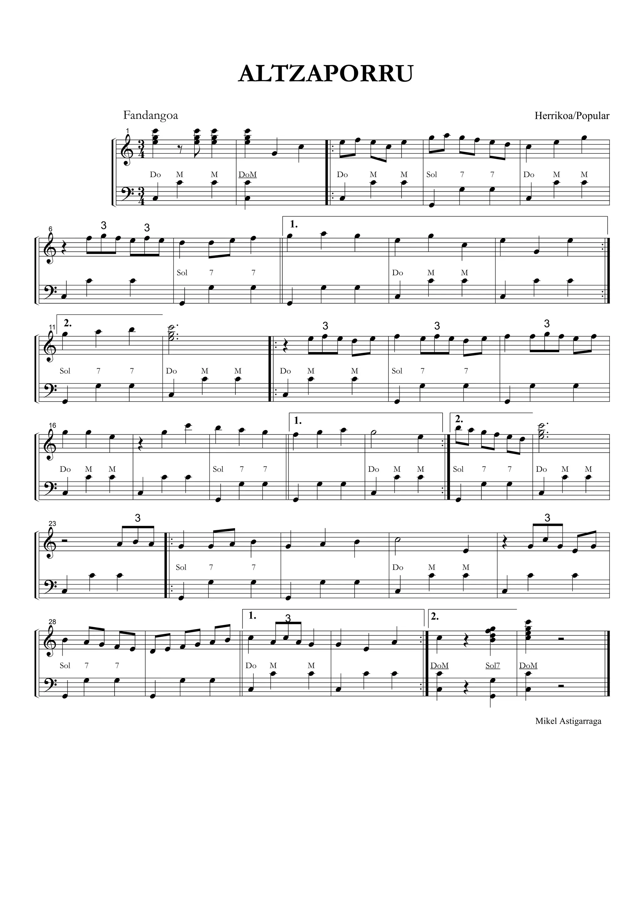 &
?
43
43
..
..
1 œœœ ‰ J
œœœ
œœœ
œ
œ œDo M M
œœœ
œ œ
œ
œ
DoM
œ œ œ œ œ
œ
œ œDo M M
œ œ œ œ œ œ
œ
œ œ
Sol 7 7
œ œ œ
œ
œ œDo M M
&
?
..
..
6
Œ
3
œ œ œ 3
œ œ œ
œ
œ œ
œ œ œ œ
œ
œ œ
Sol 7 7
1.
œ œ œ
œ
œ œ
œ œ œ
œ
œ œDo M M
œ
œ
œ
œ
œ œ
&
?
..
..
11 2.
œ œ œ
œ
œ œ
Sol 7 7
...
˙˙˙
œ
œ œDo M M
Œ
3
œ œ œ œ œ
œ
œ œDo M M
œ 3
œ œ œ œ œ
œ
œ œ
Sol 7 7
œ
3
œ œ œ œ œ
œ
œ œ
&
?
..
..
16
œ œ œ
œ
œ œDo M M
Œ
œ œ
œ
œ œ
œ œ œ
œ
œ œ
Sol 7 7
1.
œ œ œ
œ
œ œ
˙ œ
œ
œ œDo M M
2.
œ œ œ œ œ œ
œ
œ œ
Sol 7 7
...
˙˙˙
œ
œ œDo M M
&
?
..
..
23
Ó
3
œ œ œ
œ
œ œ
œ œ œ œ
œ
œ œ
Sol 7 7
œ œ œ
œ
œ œ
˙
œ
œ
œ œDo M M
Œ
3
œ œ œ œ œ
œ
œ œ
&
?
..
..
28
œ œ œ œ œ
œ
œ œ
Sol 7 7
œ œ œ œ œ œ
œ
œ œ
1.
œ
3
œ œ œ œ
œ
œ œDo M M
œ œ œ
œ
œ œ
2.
œ Œ
œœœœ
œ
œ Œ œ
œ
DoM Sol7
œœœœ Ó
œ
œ Ó
DoM
ALTZAPORRU
Fandangoa
Mikel Astigarraga
Herrikoa/Popular