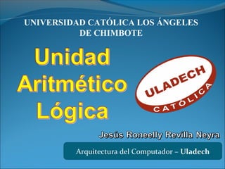 Arquitectura del Computador – Uladech
UNIVERSIDAD CATÓLICA LOS ÁNGELES
DE CHIMBOTE
 