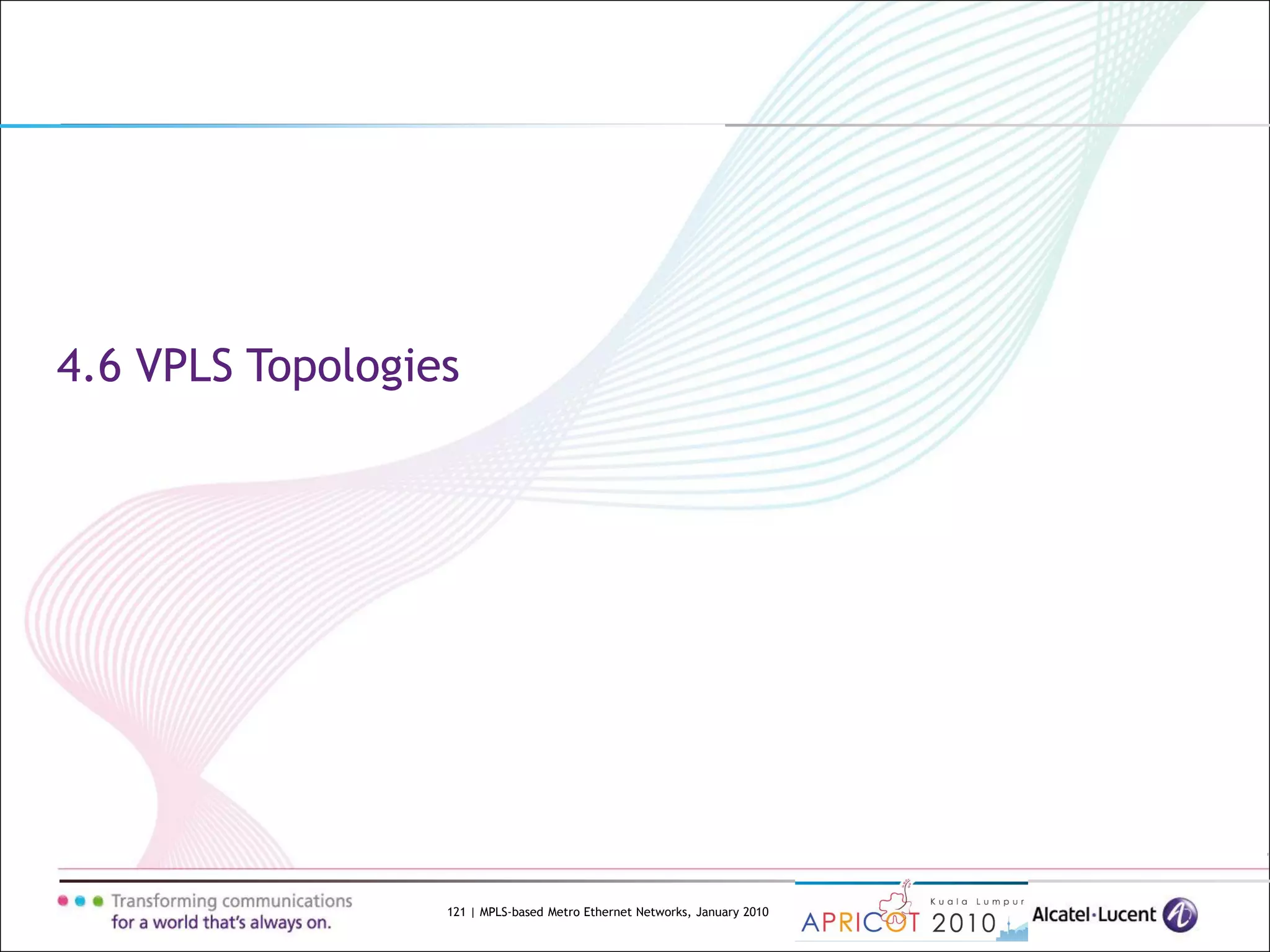 121 | MPLS-based Metro Ethernet Networks, January 2010
4.6 VPLS Topologies
 