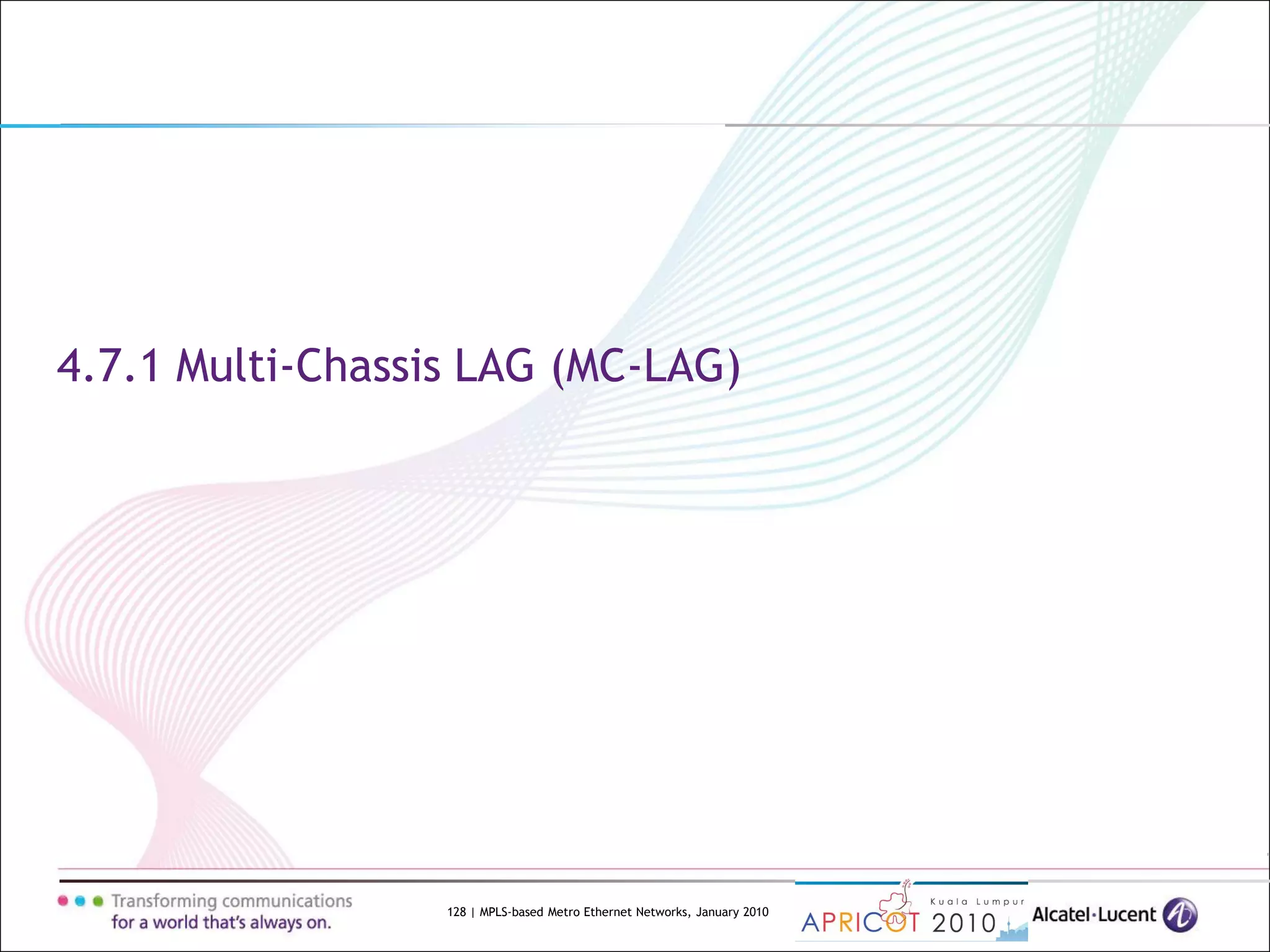 128 | MPLS-based Metro Ethernet Networks, January 2010
4.7.1 Multi-Chassis LAG (MC-LAG)
 