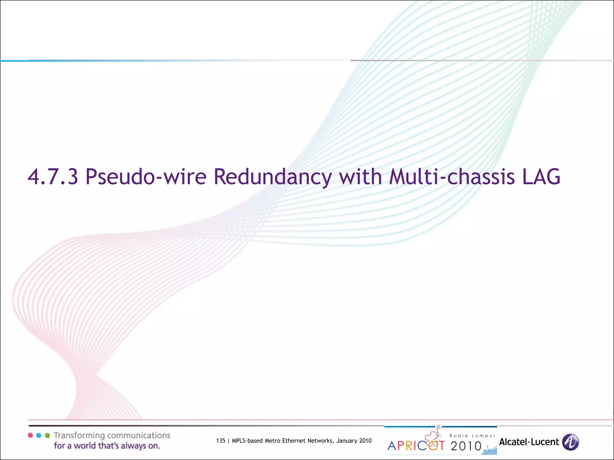 135 | MPLS-based Metro Ethernet Networks, January 2010
4.7.3 Pseudo-wire Redundancy with Multi-chassis LAG
 