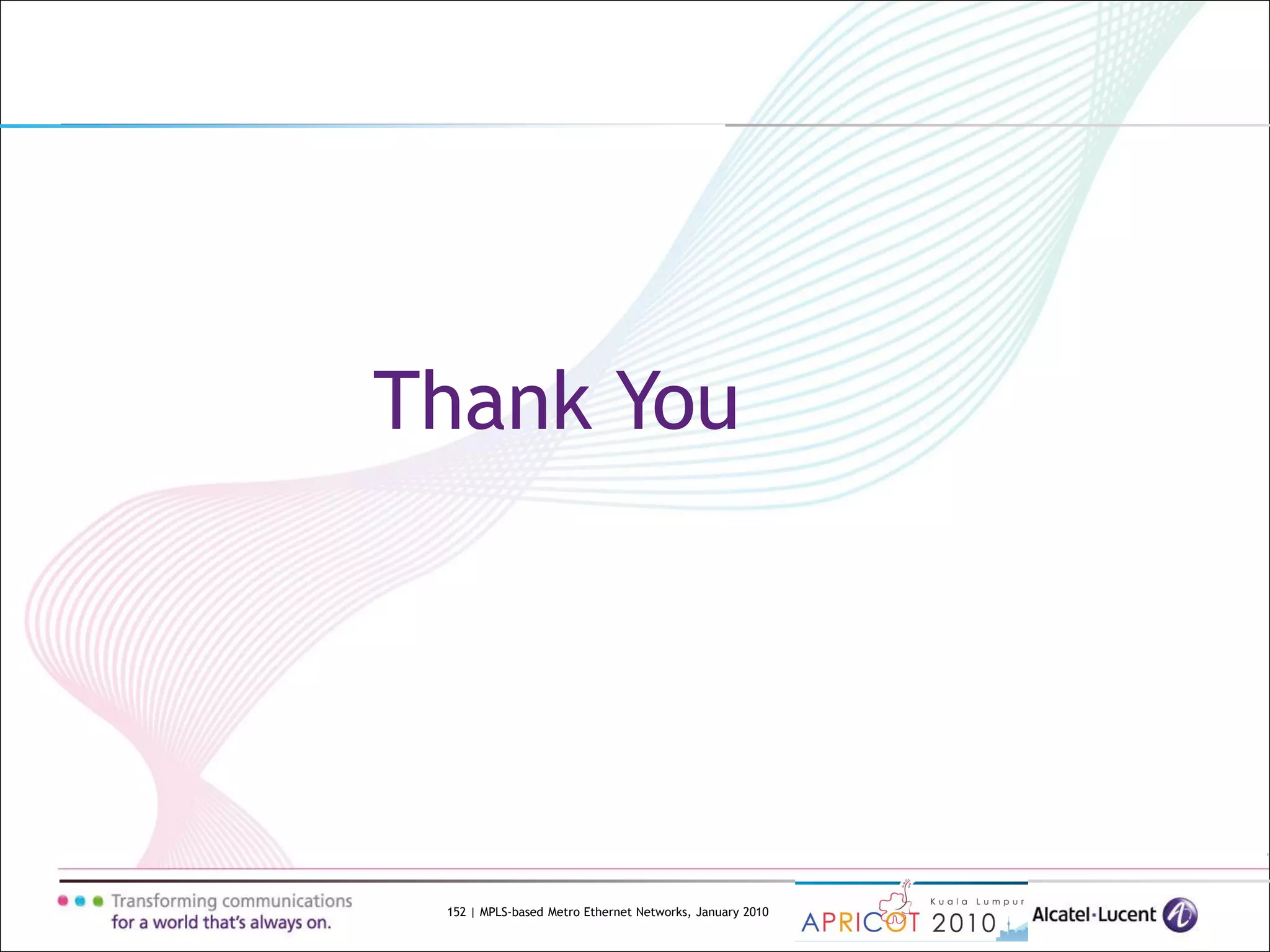 152 | MPLS-based Metro Ethernet Networks, January 2010
Thank You
 