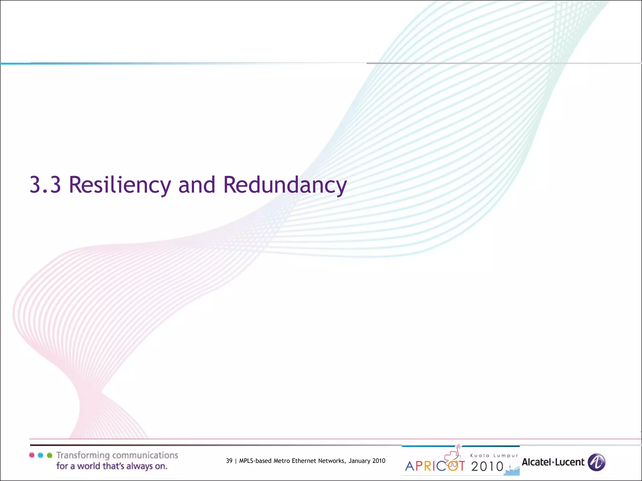 39 | MPLS-based Metro Ethernet Networks, January 2010
3.3 Resiliency and Redundancy
 
