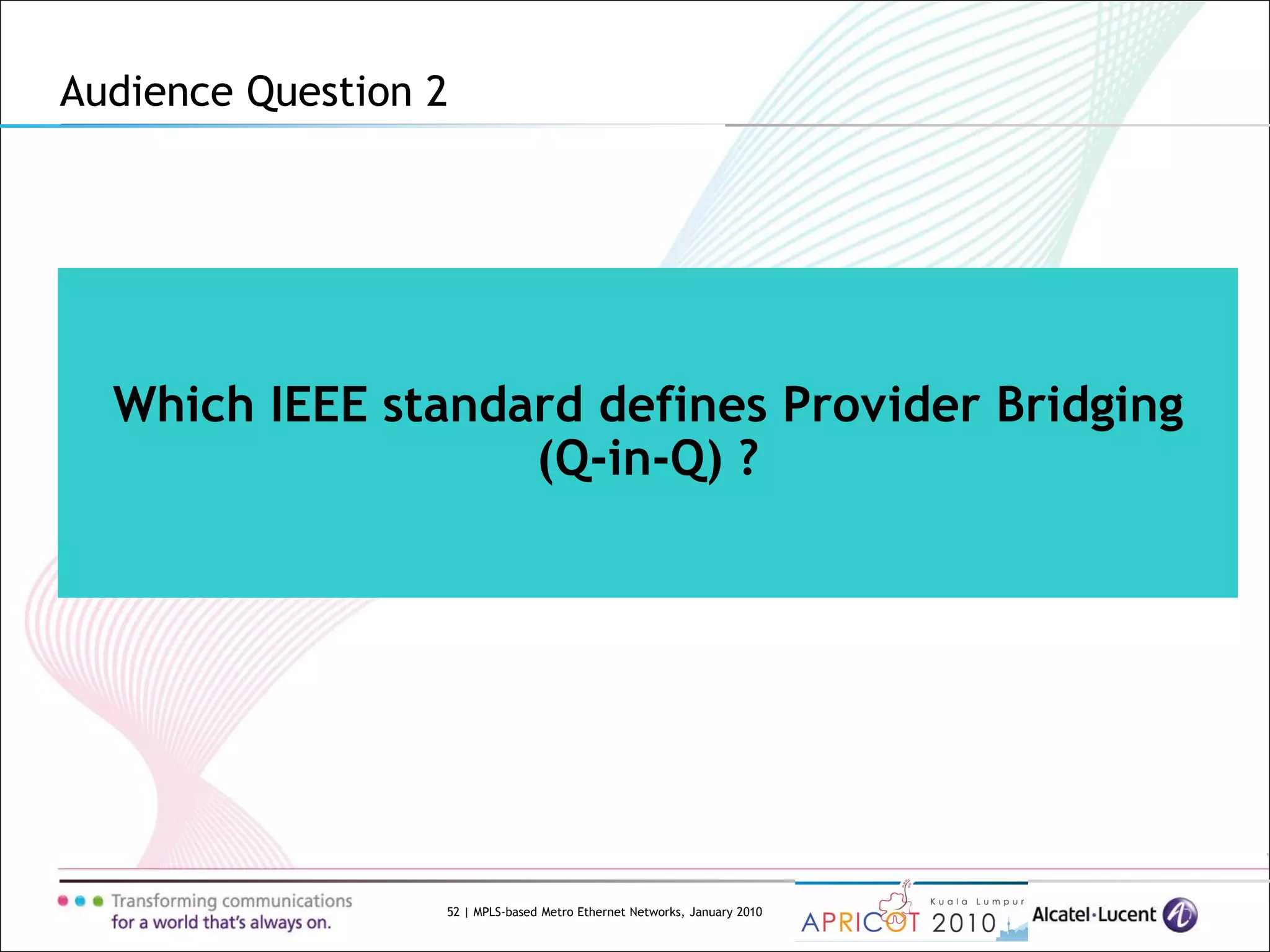 52 | MPLS-based Metro Ethernet Networks, January 2010
Which IEEE standard defines Provider Bridging
(Q-in-Q) ?
Audience Question 2
 