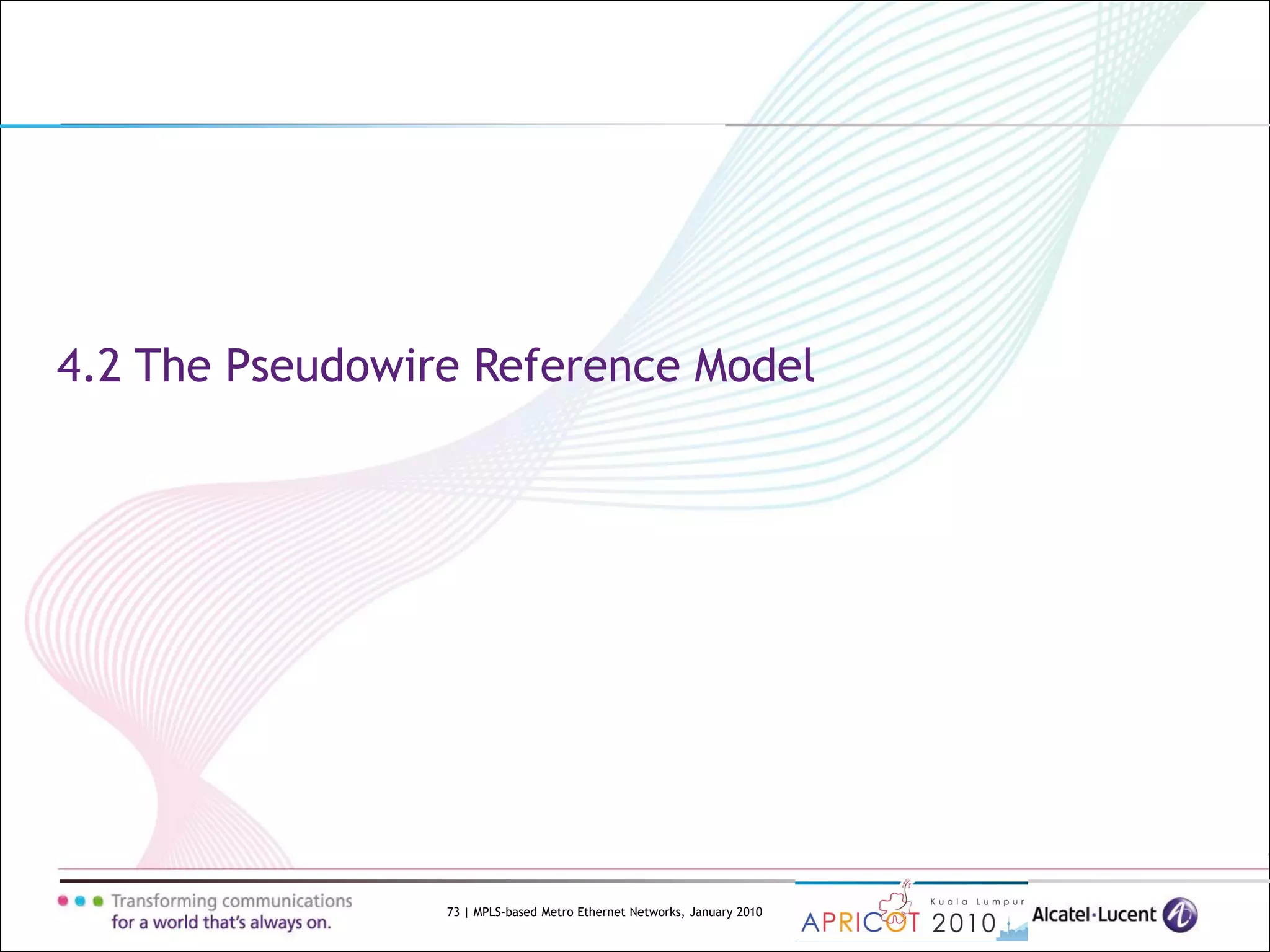 73 | MPLS-based Metro Ethernet Networks, January 2010
4.2 The Pseudowire Reference Model
 
