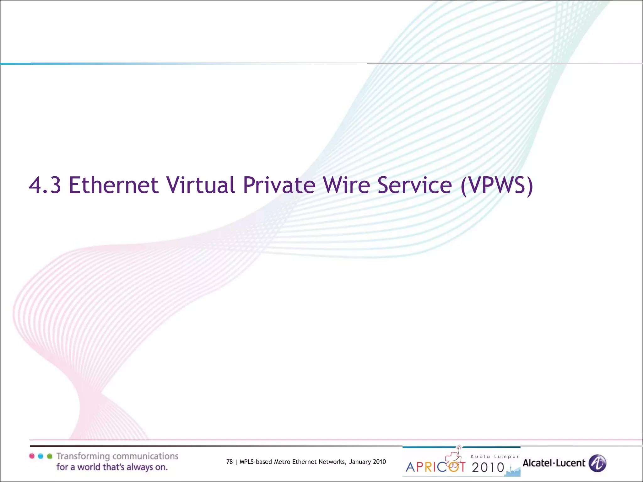 78 | MPLS-based Metro Ethernet Networks, January 2010
4.3 Ethernet Virtual Private Wire Service (VPWS)
 