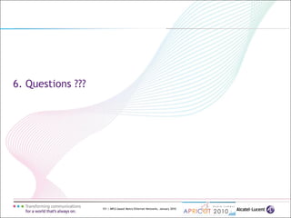 151 | MPLS-based Metro Ethernet Networks, January 2010
6. Questions ???
 