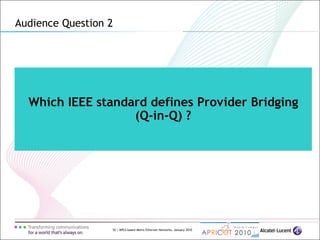 52 | MPLS-based Metro Ethernet Networks, January 2010
Which IEEE standard defines Provider Bridging
(Q-in-Q) ?
Audience Question 2
 