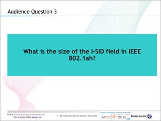 53 | MPLS-based Metro Ethernet Networks, January 2010
What is the size of the I-SID field in IEEE
802.1ah?
Audience Question 3
 