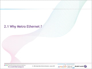 8 | MPLS-based Metro Ethernet Networks, January 2010
2.1 Why Metro Ethernet ?
 