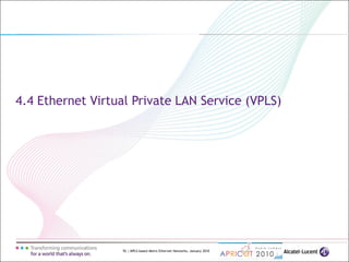 92 | MPLS-based Metro Ethernet Networks, January 2010
4.4 Ethernet Virtual Private LAN Service (VPLS)
 