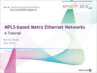 Paresh Khatri
Jan, 2010
MPLS-based Metro Ethernet Networks
A Tutorial
 