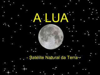 - Satélite Natural da Terra -
A LUA
 