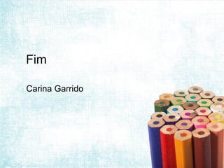 Fim

Carina Garrido
 