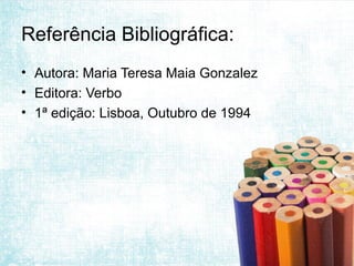 Referência Bibliográfica:
• Autora: Maria Teresa Maia Gonzalez
• Editora: Verbo
• 1ª edição: Lisboa, Outubro de 1994
 