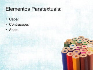 Elementos Paratextuais:
• Capa:
• Contracapa:
• Abas:
 