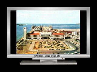 Alfândega ( Largo Diogo Cão ) 