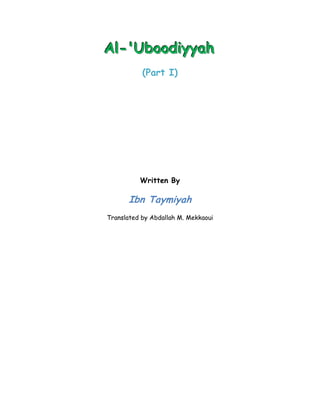 Al-'Uboodiyyah
           (Part I)




          Written By

      Ibn Taymiyah
Translated by Abdallah M. Mekkaoui
 