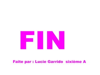 FIN
Faite par : Lucie Garrido sixième A
 