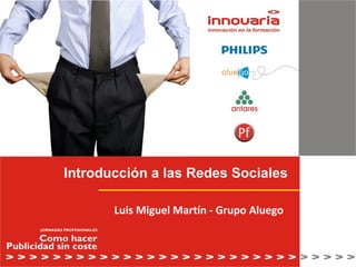 Introducción a las Redes Sociales Luis Miguel Martín - Grupo Aluego 
